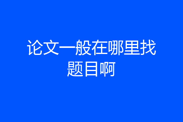 论文一般在哪里找题目啊