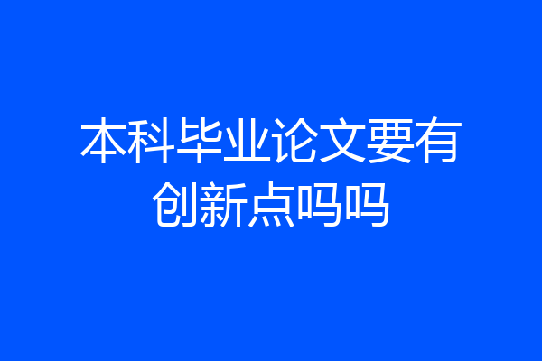 本科毕业论文要有创新点吗吗