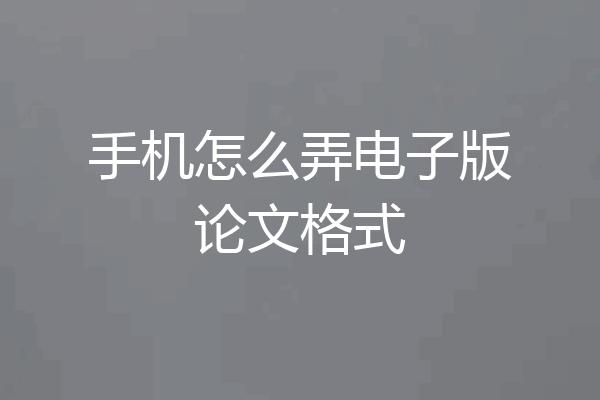手机怎么弄电子版论文格式