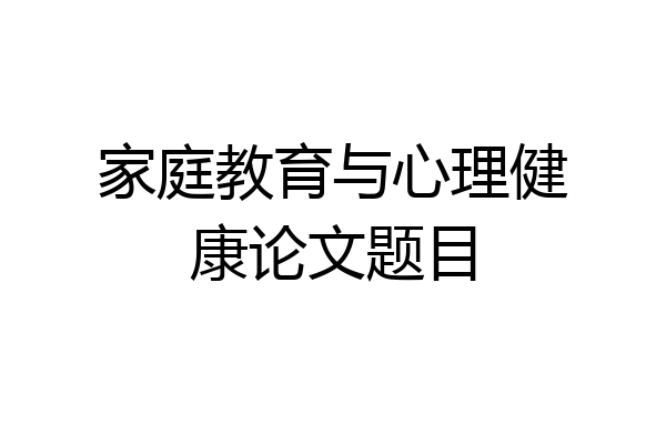 家庭教育与心理健康论文题目