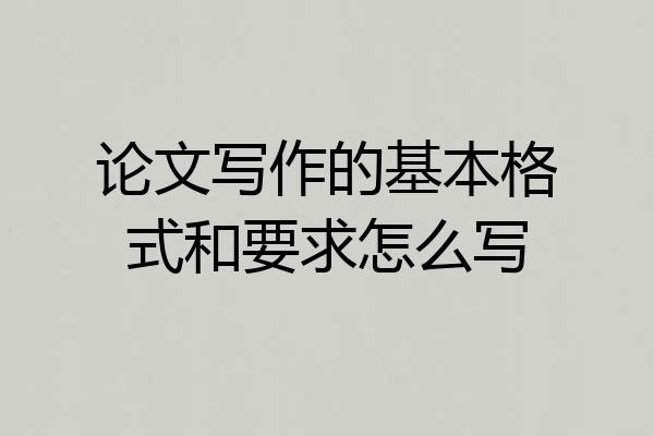 论文写作的基本格式和要求怎么写