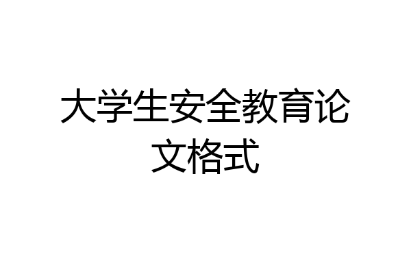 大学生安全教育论文格式