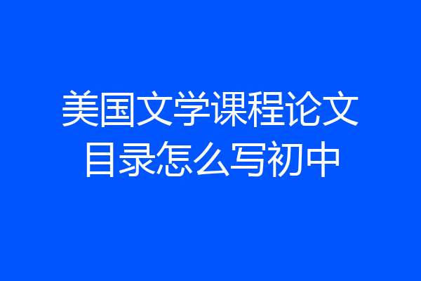 美国文学课程论文目录怎么写初中