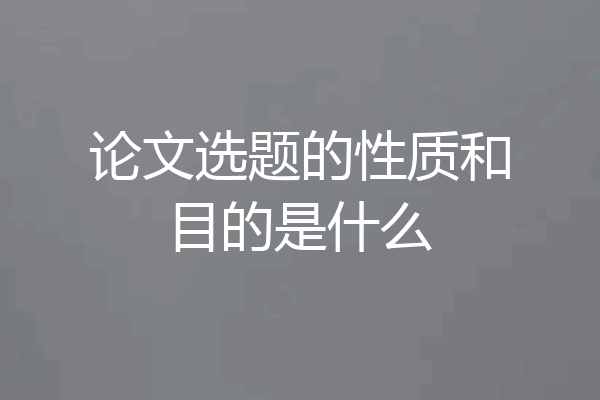 论文选题的性质和目的是什么