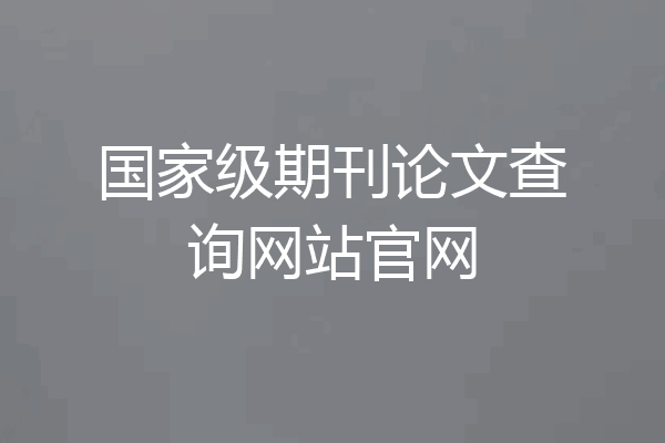 国家级期刊论文查询网站官网