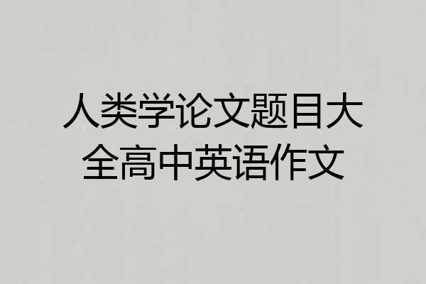 人类学论文题目大全高中英语作文