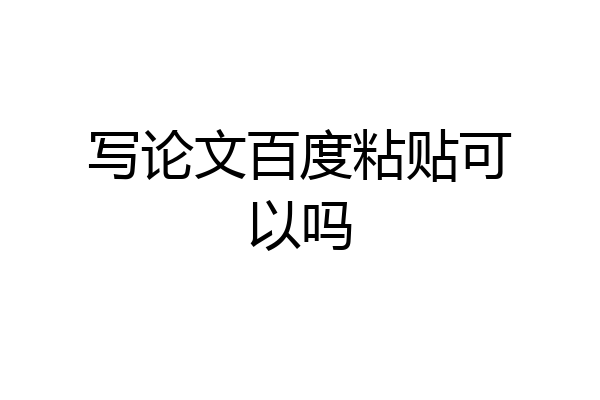 写论文百度粘贴可以吗