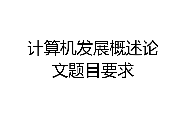 计算机发展概述论文题目要求