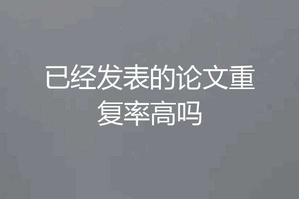 已经发表的论文重复率高吗