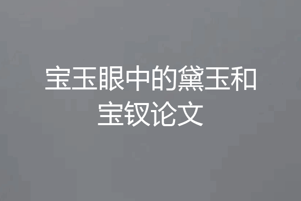 宝玉眼中的黛玉和宝钗论文