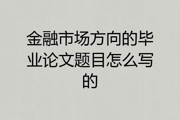 金融市场方向的毕业论文题目怎么写的