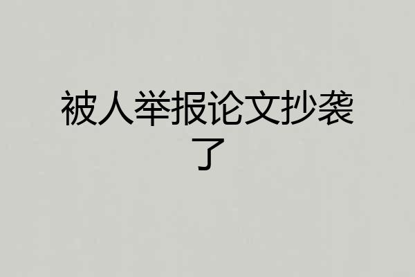 被人举报论文抄袭了