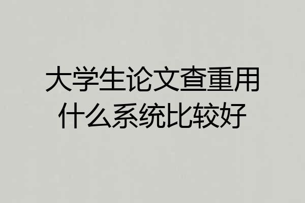 大学生论文查重用什么系统比较好
