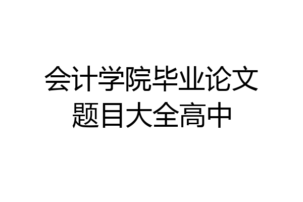 会计学院毕业论文题目大全高中