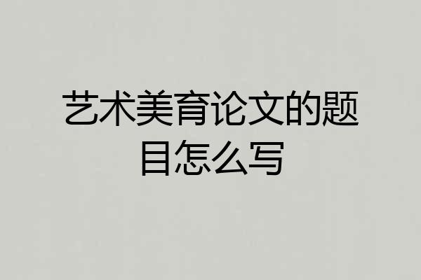 艺术美育论文的题目怎么写