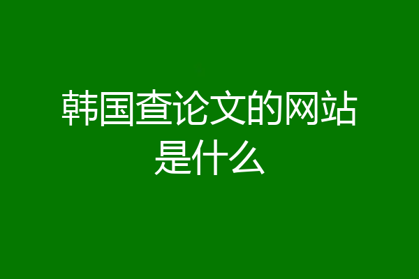 韩国查论文的网站是什么