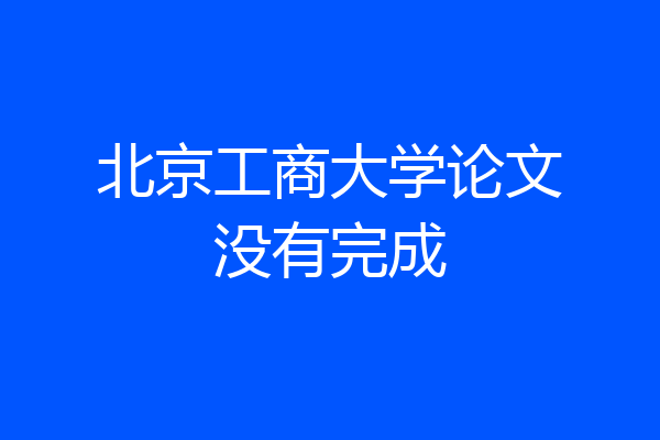 北京工商大学论文没有完成