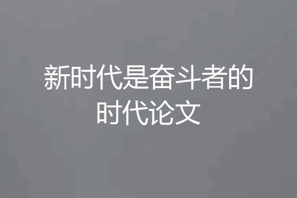 新时代是奋斗者的时代论文