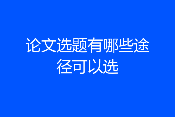 论文选题有哪些途径可以选
