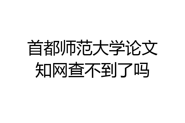 首都师范大学论文知网查不到了吗