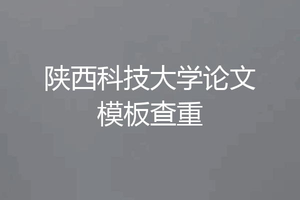 陕西科技大学论文模板查重