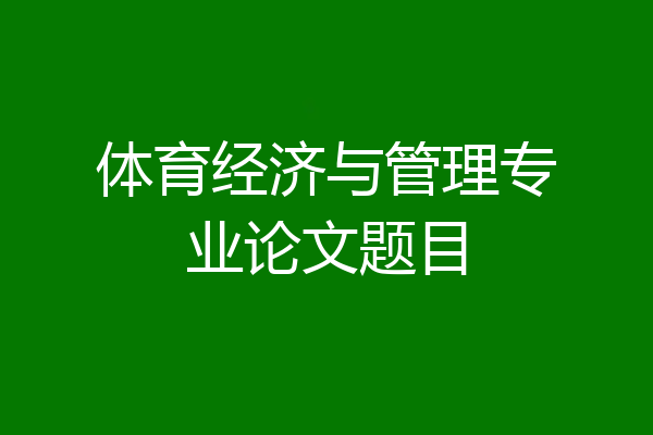 体育经济与管理专业论文题目