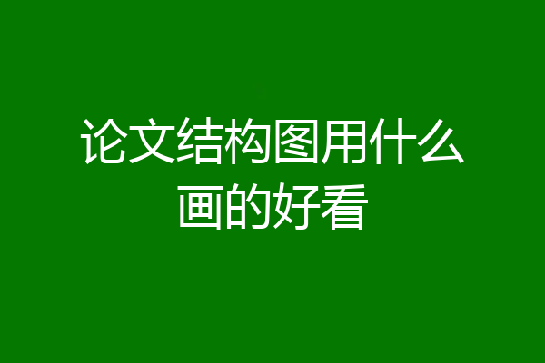 论文结构图用什么画的好看