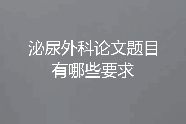 泌尿外科论文题目有哪些要求
