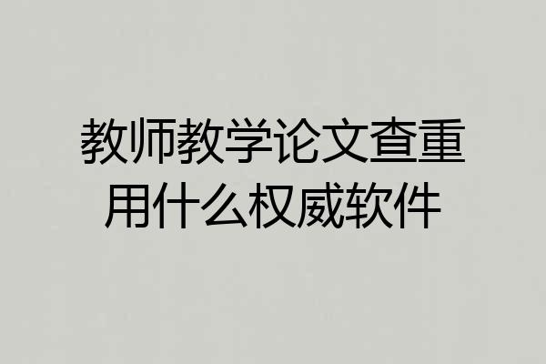 教师教学论文查重用什么权威软件
