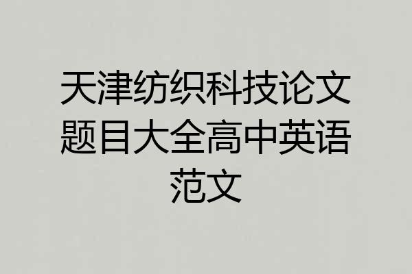 天津纺织科技论文题目大全高中英语范文