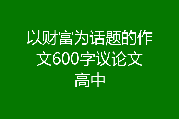 以财富为话题的作文600字议论文高中