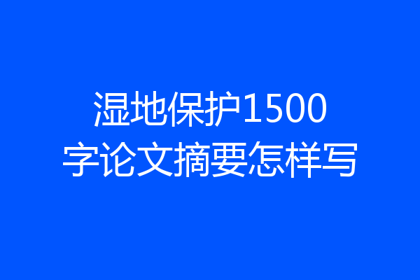 湿地保护1500字论文摘要怎样写
