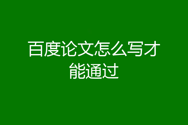 百度论文怎么写才能通过
