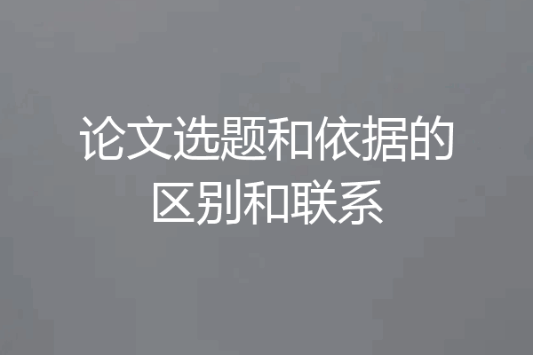 论文选题和依据的区别和联系
