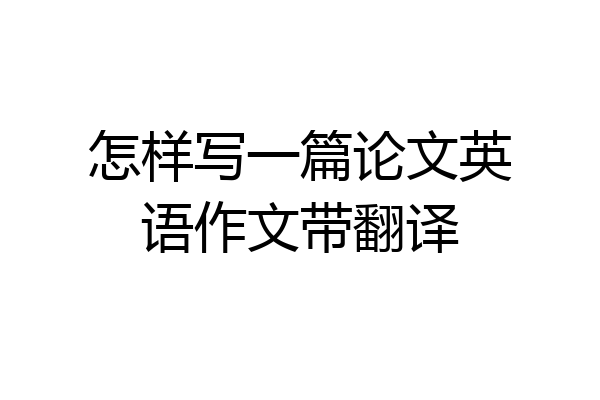 怎样写一篇论文英语作文带翻译