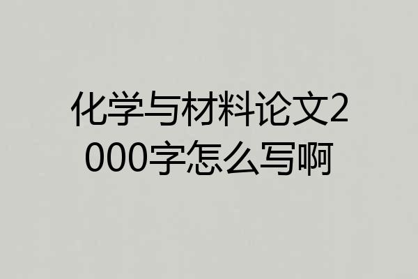 化学与材料论文2000字怎么写啊