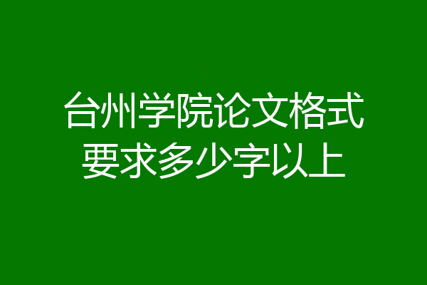 台州学院论文格式要求多少字以上