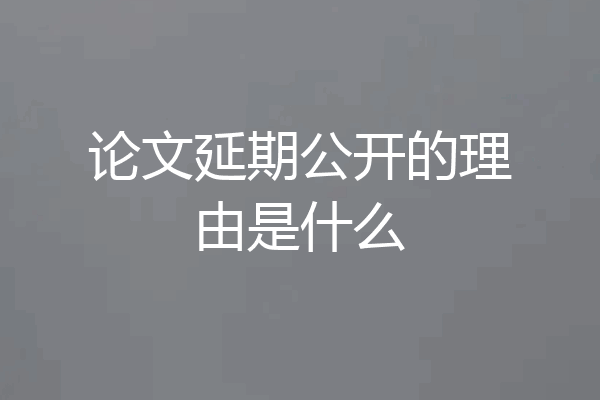 论文延期公开的理由是什么