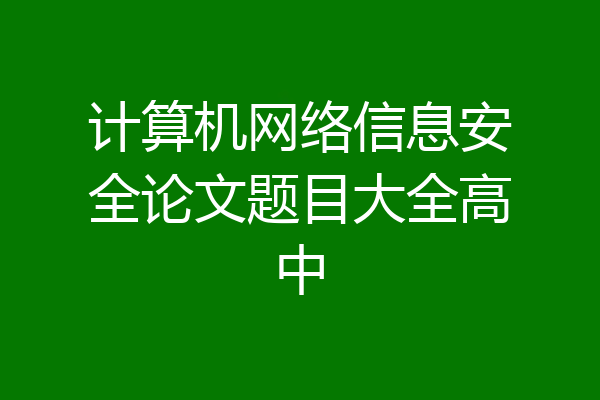 计算机网络信息安全论文题目大全高中