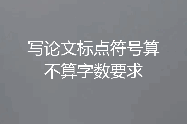 写论文标点符号算不算字数要求
