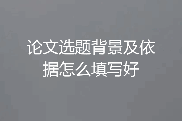 论文选题背景及依据怎么填写好