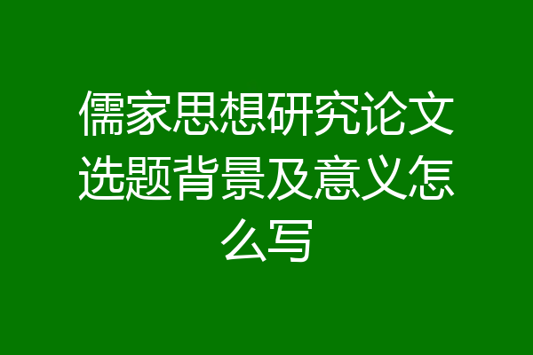 儒家思想研究论文选题背景及意义怎么写