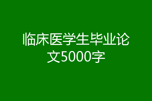 临床医学生毕业论文5000字