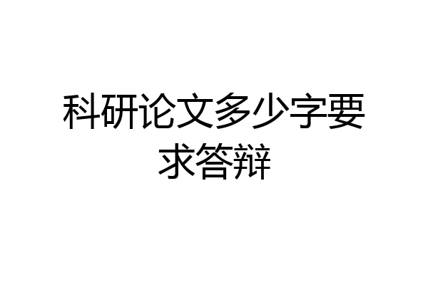 科研论文多少字要求答辩