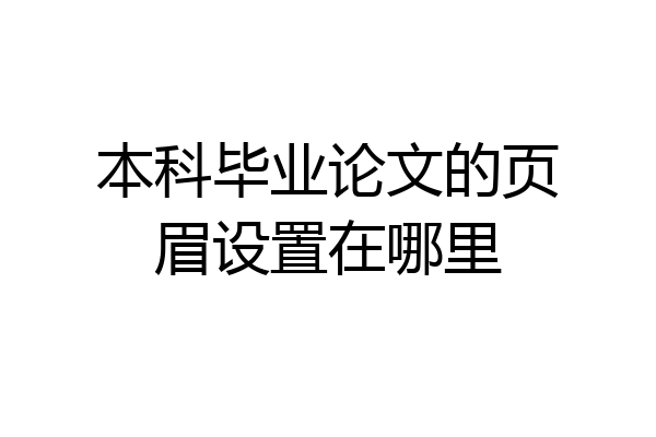 本科毕业论文的页眉设置在哪里
