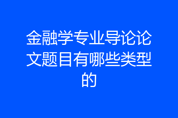 金融学专业导论论文题目有哪些类型的