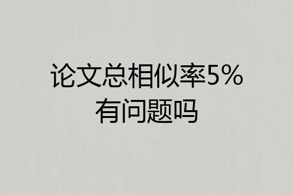 论文总相似率5%有问题吗