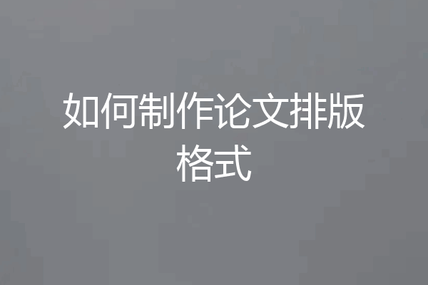 如何制作论文排版格式