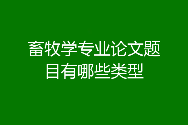 畜牧学专业论文题目有哪些类型