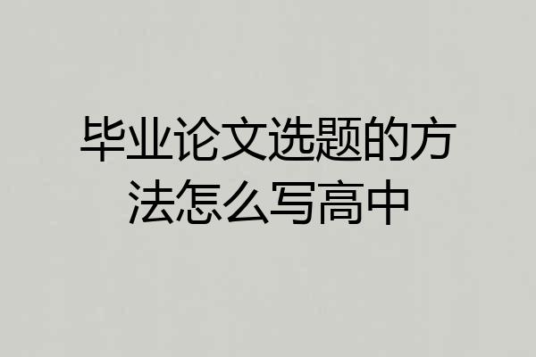 毕业论文选题的方法怎么写高中